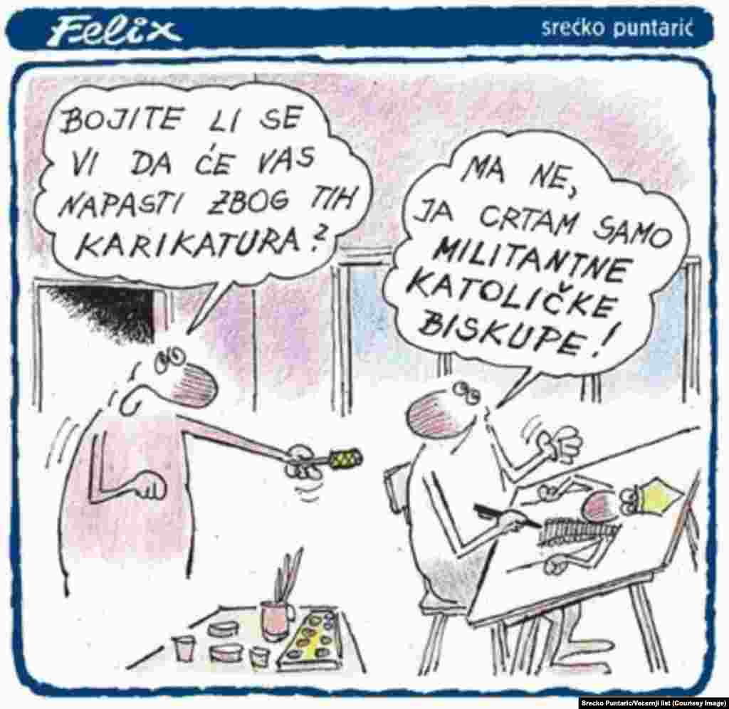 Хорватияда чоп этилувчи "Вечерний Лист" нашри карикатурачиси Серцко Пунтарич чизган сурат: "Сиз бу суратларингиз учун ҳужумга учрашдан қўрқмайсизми? Йўқ, мен фақат жанггари католик епископларни чиздим ҳолос."